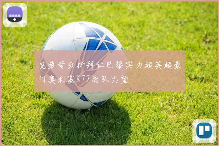 克劳奇分析拜仁巴黎实力超英超豪门奥利塞K77离队无望