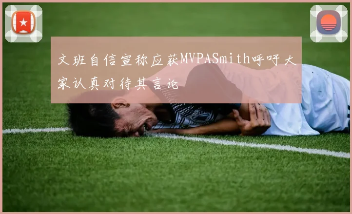 文班自信宣称应获MVPASmith呼吁大家认真对待其言论