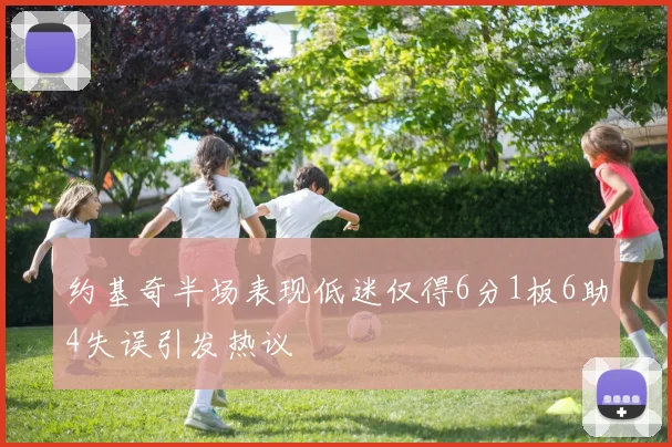 约基奇半场表现低迷仅得6分1板6助4失误引发热议